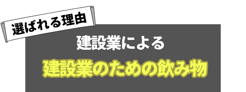 【選ばれる理由】建設業による建設業のための飲み物