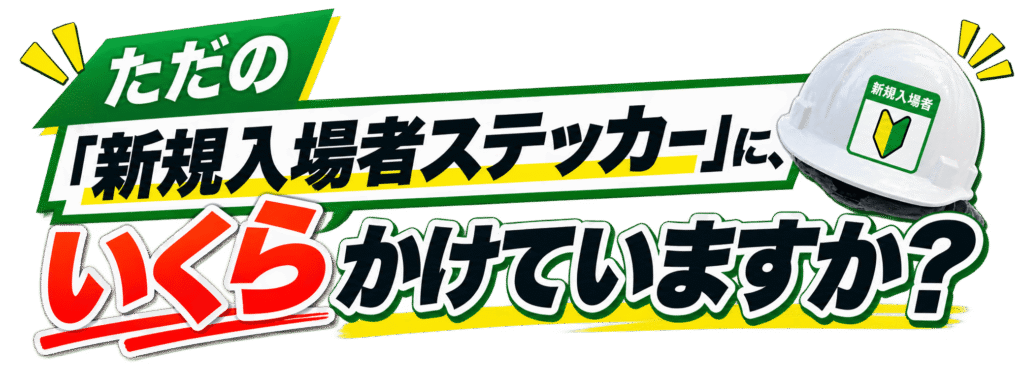 ただの「新規入場者ステッカー」に、いくらかけていますか？