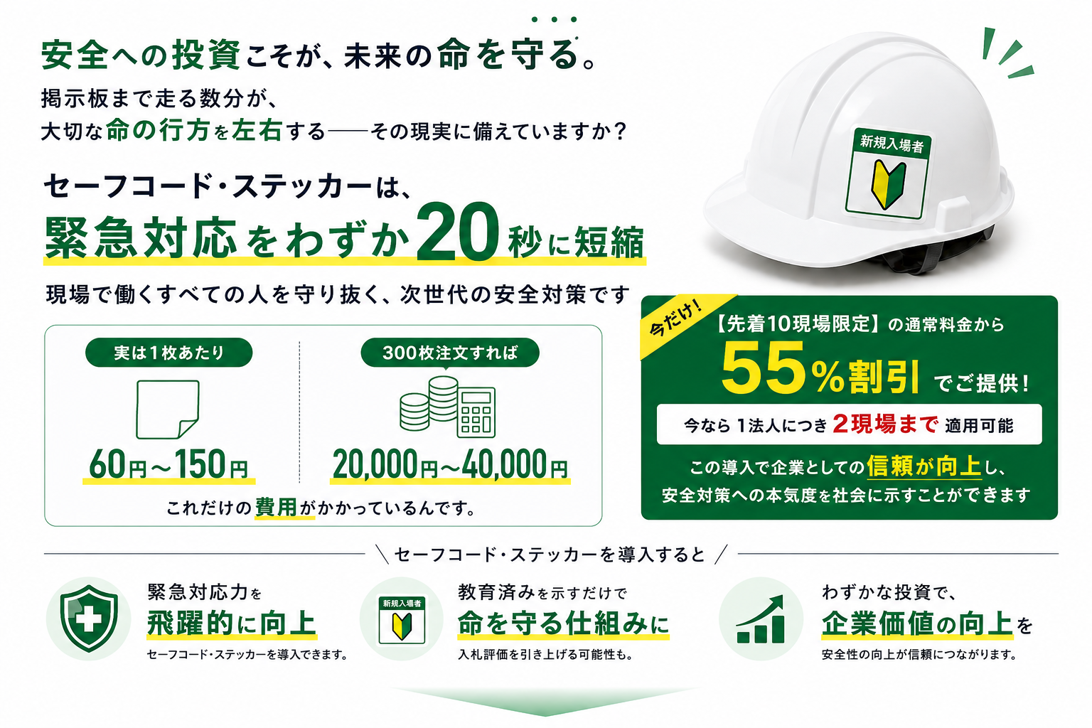 安全への投資こそが、未来の命を守る。
掲示板まで走る数分が、大切な命の行方を左右する——その現実に備えていますか？

セーフコード・ステッカーは、緊急対応をわずか20秒に短縮
現場で働くすべての人を守り抜く、次世代の安全対策です

今だけ、【先着10現場限定】の通常料金から 55％割引  でご提供！
 今なら1法人につき 2現場まで 適用可能
この導入で企業としての信頼が向上し、安全対策への本気度を社会に示すことができます