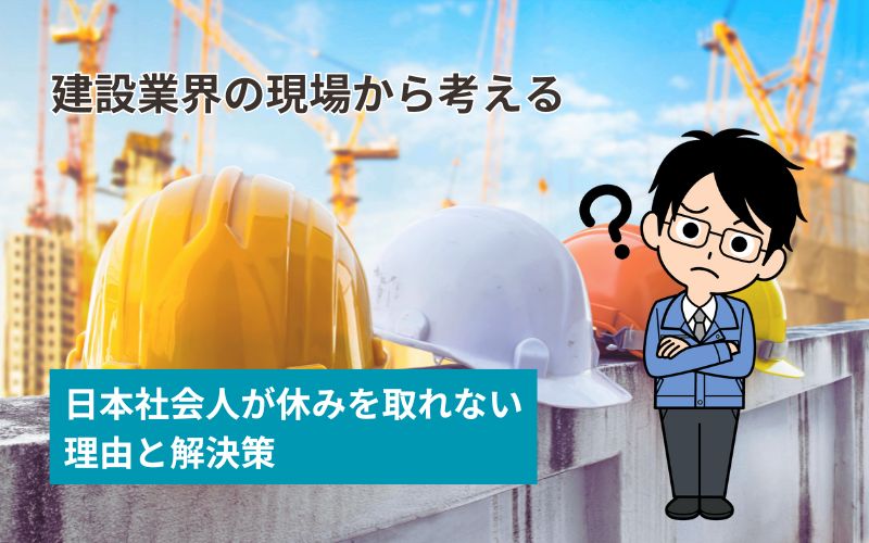 「【施工管理が考える】日本の社会人が休みを取りづらい理由とその解決策」の見出し画像