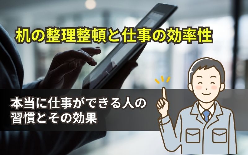 「【机の整理整頓と仕事の効率性】本当に仕事ができる人の習慣とその効果」見出し画像