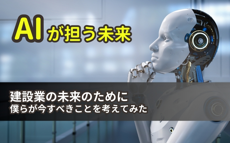 「【AIが担う未来】建設業の未来のために、僕らが今すべきことを考えてみた」の見出し画像