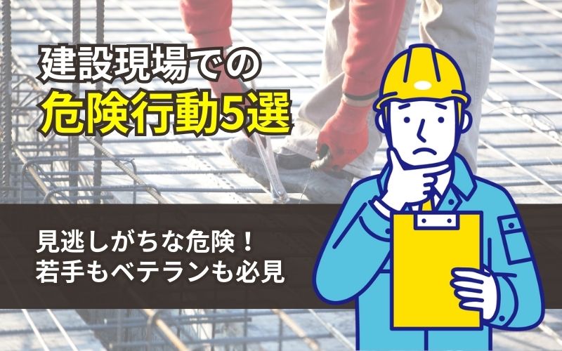 「建設現場で気をつけたい「実は危ない行動5選」」の見出し画像