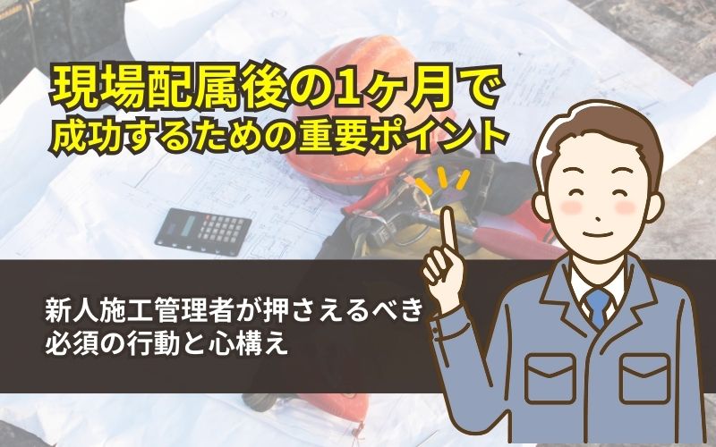 「新人施工管理者必見！現場配属後最初の1ヶ月で押さえるべき立ち回りと心構え」の見出し画像