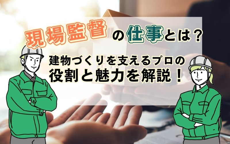 「現場監督の仕事とは？建物づくりを支えるプロの役割と魅力を徹底解説！」の見出し画像