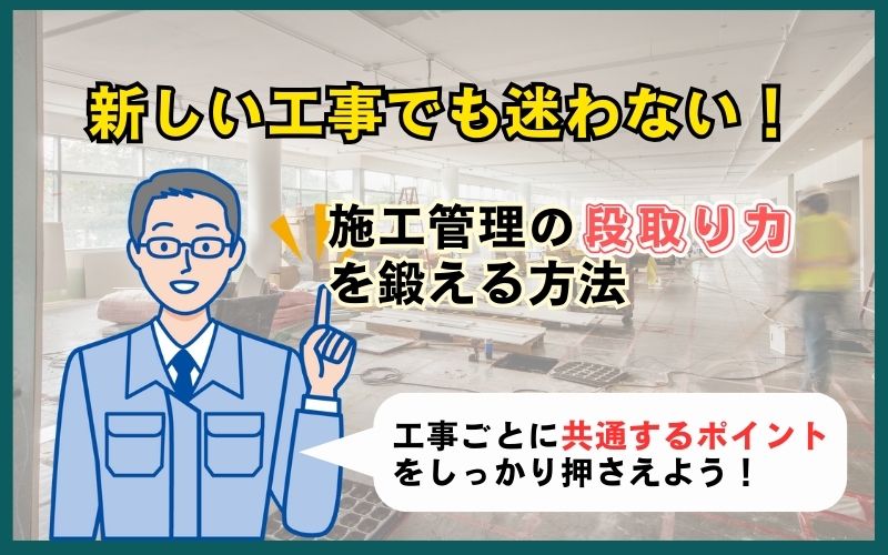 新しい工事でも迷わない！施工管理の段取り力を鍛える方法