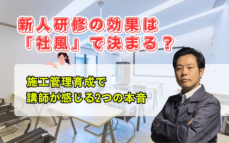「新人研修の効果は「社風」で決まる？施工管理育成で講師が感じる2つの本音」見出し画像