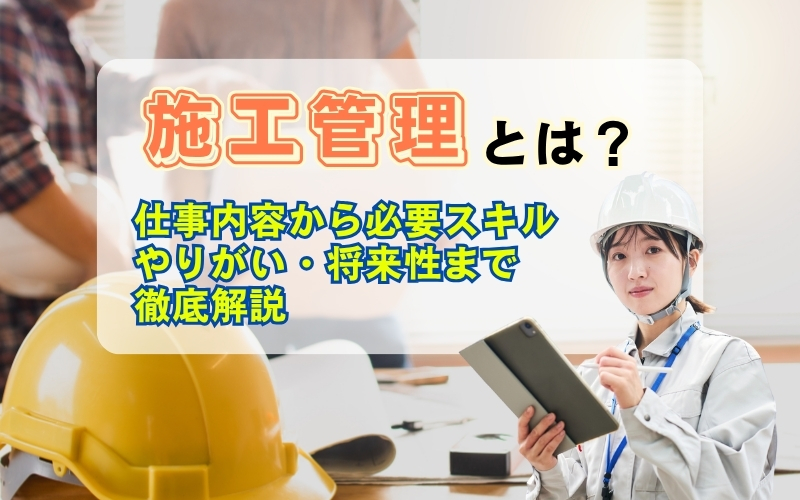「施工管理とは？仕事内容から必要スキル・やりがい・将来性まで徹底解説」の見出し画像