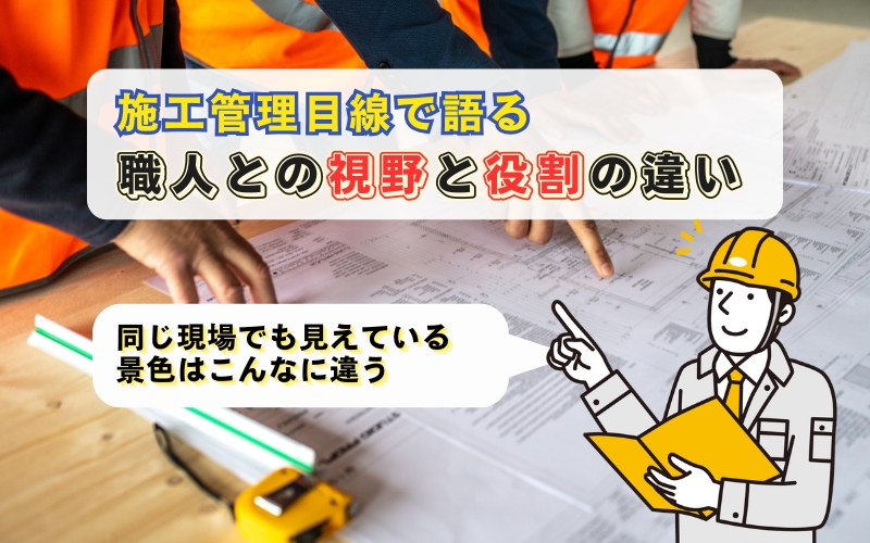 「施工管理目線で語る、職人との“視野と役割”の違い」の見出し画像