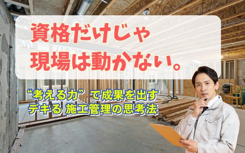 「現場を動かす施工管理になるための思考法｜資格だけでは身につかない“考える力”とは」の見出し画像