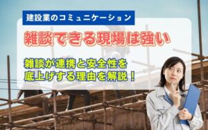 建設現場は「雑談」で強くなる｜連携・安全が向上するグレーゾーン会話の重要性を解説