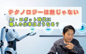 「テクノロジーは職人の敵じゃない｜AI・ロボット時代に建設業で“本当に残る仕事”とは」の見出し画像
