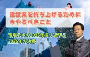 「建設業を持ち上げるために、今やるべきこと｜現場ラボの2025年振り返りと2026年の決意」の見出し画像