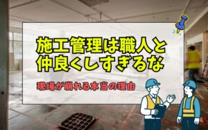 「職人と仲良くしすぎると失敗する？施工管理が知るべき正しい距離感と現場トラブルの回避法」の見出し画像