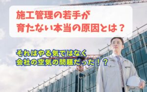 「施工管理の若手が育たない本当の原因とは？やる気ではなく会社の空気の問題」の見出し画像