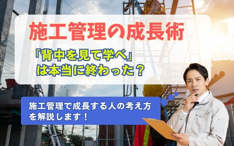 「「背中を見て学べ」は本当に終わった？施工管理で成長する人の考え方とは」の見出し画像