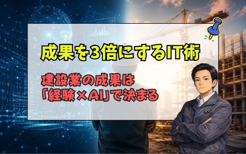 「【建設業でAIは必要?】現場経験だけでは危険な理由と成果を最大化する「経験×AI」の考え方」の見出し画像