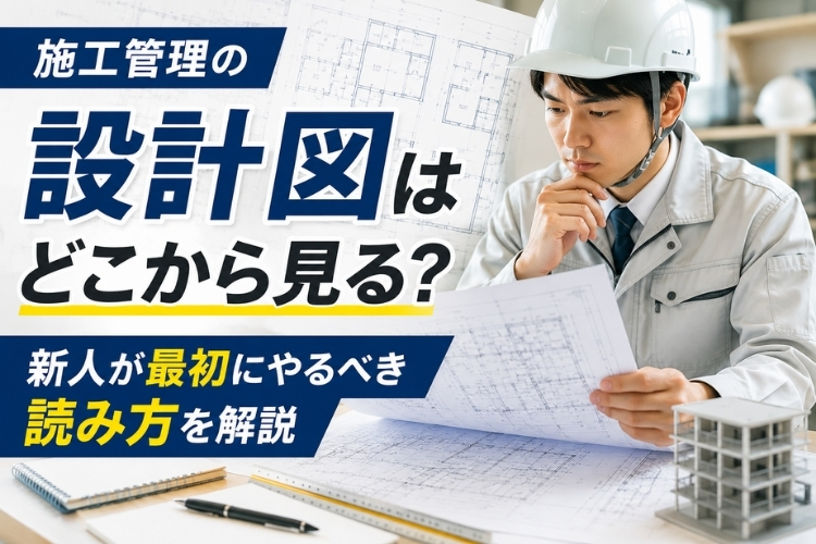 「施工管理の設計図はどこから見る？新人が最初にやるべき読み方を解説」の見出し画像